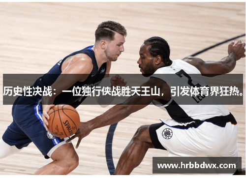 历史性决战：一位独行侠战胜天王山，引发体育界狂热。