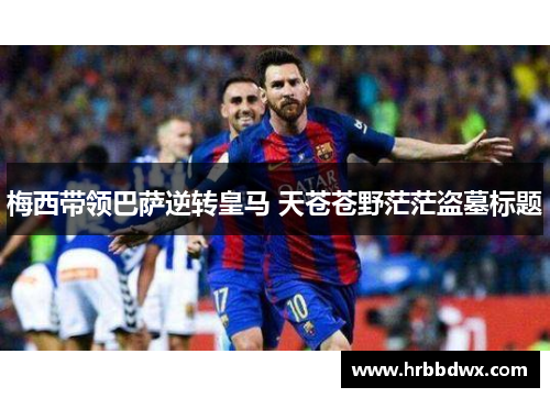 梅西带领巴萨逆转皇马 天苍苍野茫茫盗墓标题